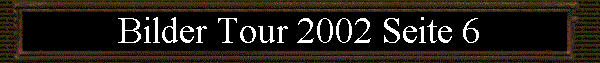 Bilder Tour 2002 Seite 6