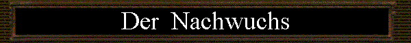 Der  Nachwuchs